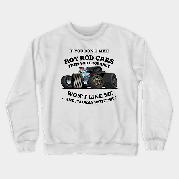 If You Dont Like Hot Rod Cars, Then You Probably Wont Like Me ...and Im Okay With That Crewneck Sweatshirt by Wilcox PhotoArt